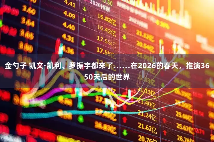 金勺子 凯文·凯利、罗振宇都来了……在2026的春天，推演3650天后的世界